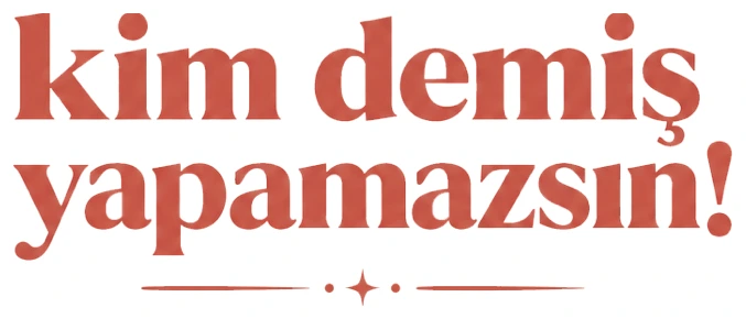 Kim Demiş Yapamazsın